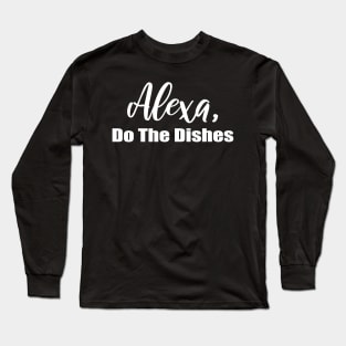 Alexa Do the Dishes Long Sleeve T-Shirt